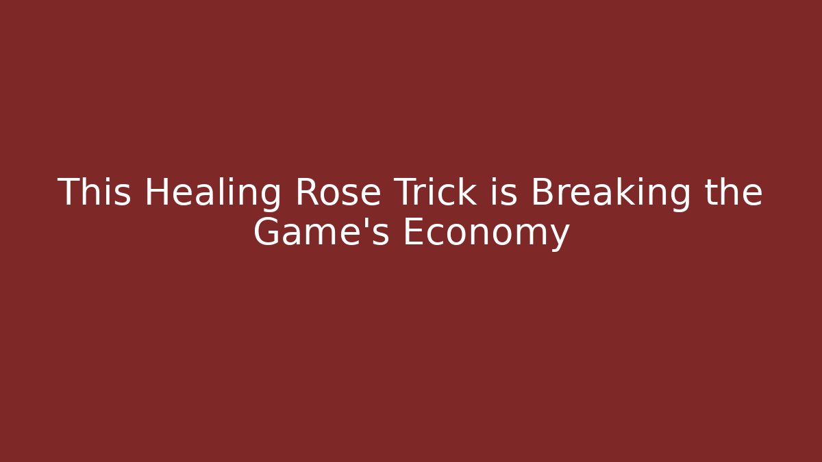 This Healing Rose Trick is Breaking the Game's Economy