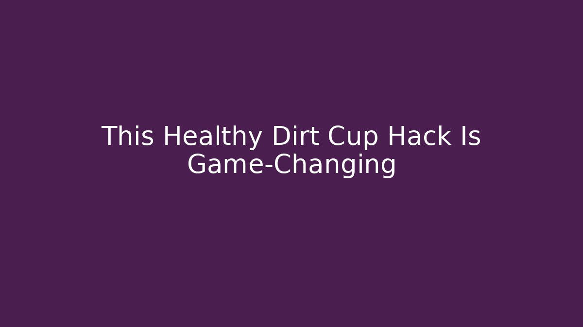 This Healthy Dirt Cup Hack Is Game-Changing - Critter Realm
