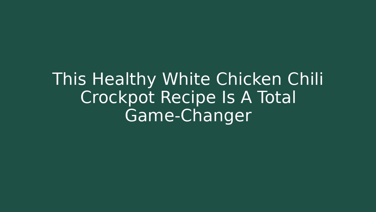 This Healthy White Chicken Chili Crockpot Recipe Is A Total Game-Changer
