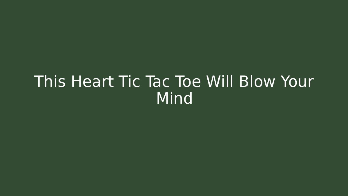 This Heart Tic Tac Toe Will Blow Your Mind