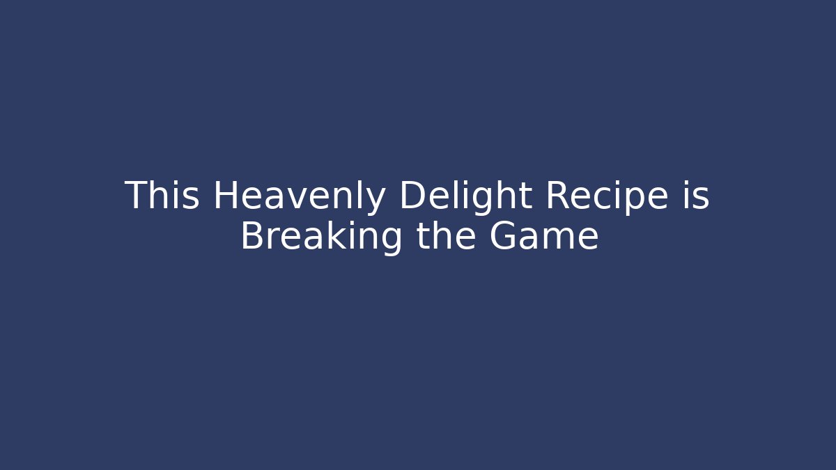 This Heavenly Delight Recipe is Breaking the Game
