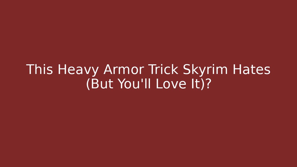 This Heavy Armor Trick Skyrim Hates (But You'll Love It)?