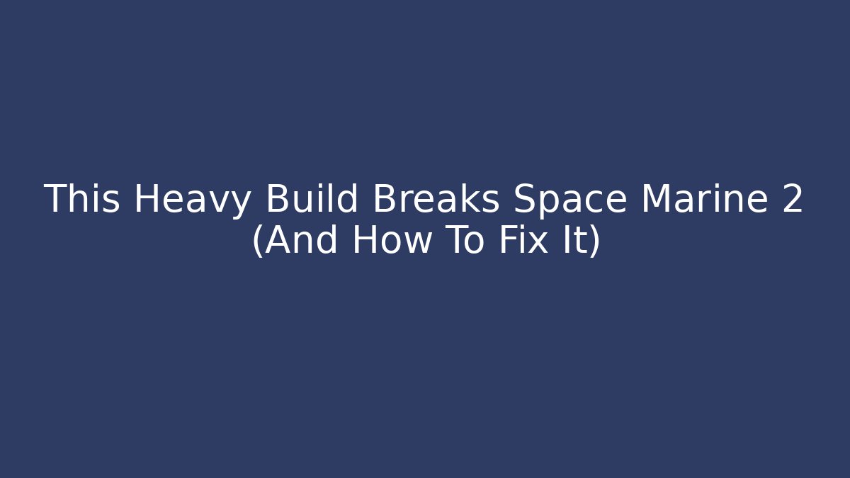 This Heavy Build Breaks Space Marine 2 (And How To Fix It)