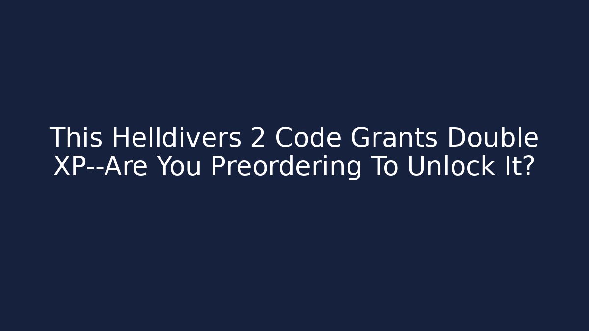 This Helldivers 2 Code Grants Double XP—Are You Preordering To Unlock It?
