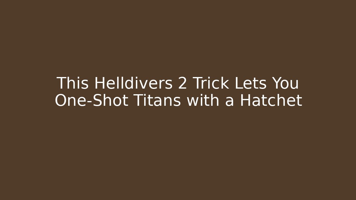 This Helldivers 2 Trick Lets You One-Shot Titans with a Hatchet