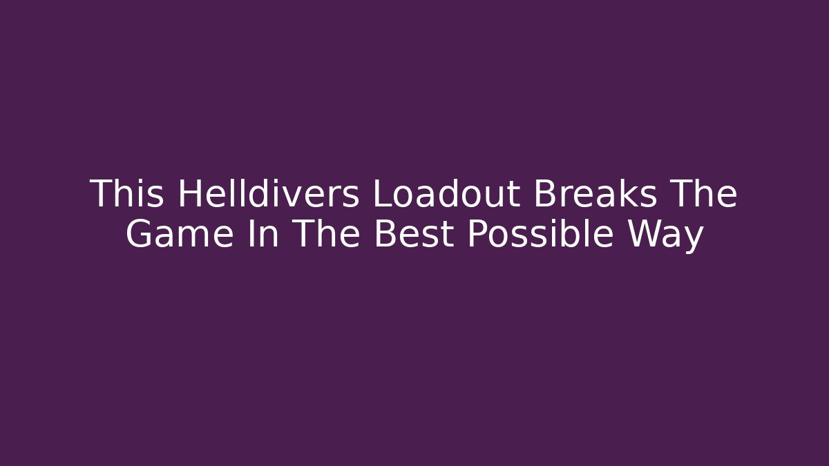 This Helldivers Loadout Breaks The Game In The Best Possible Way