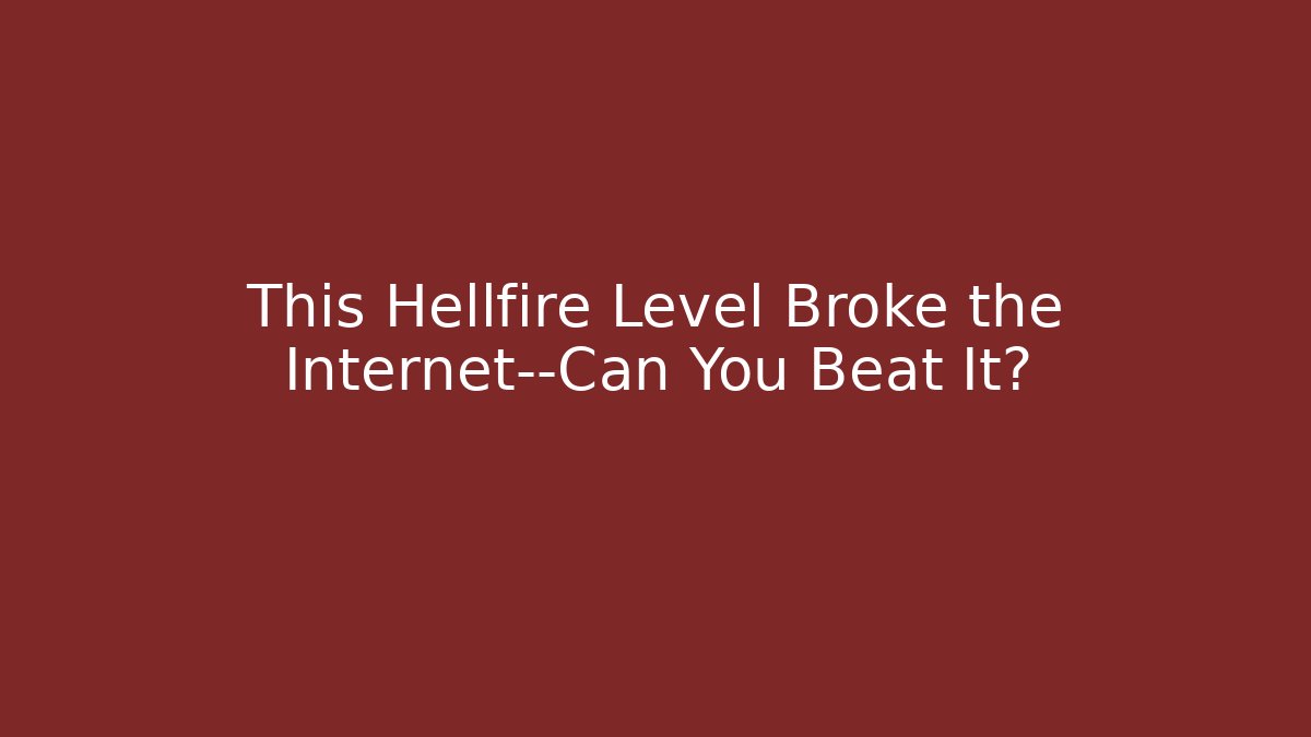 This Hellfire Level Broke the Internet—Can You Beat It?