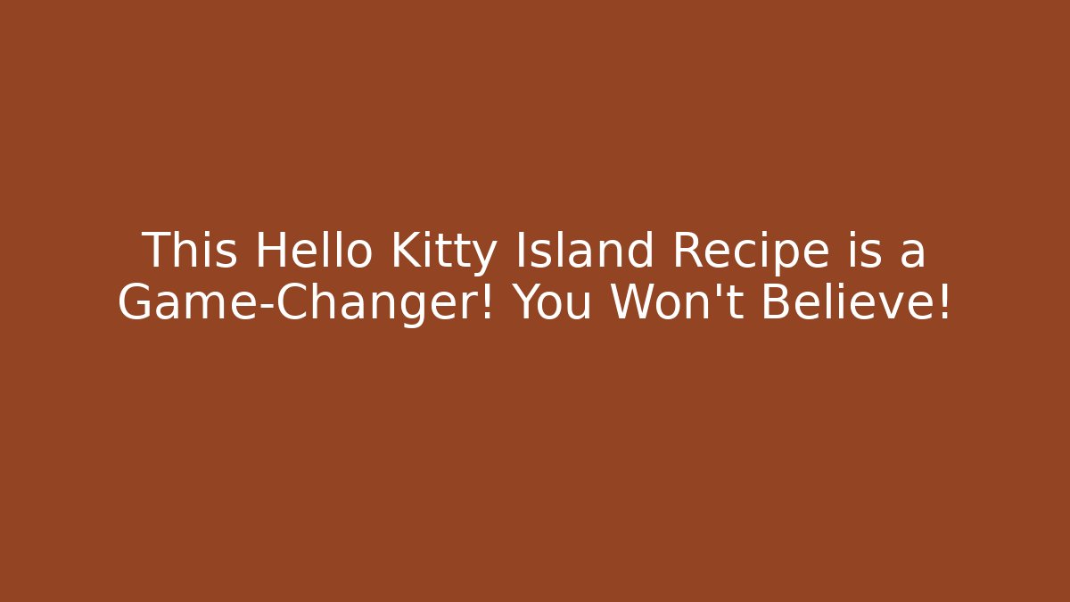 This Hello Kitty Island Recipe is a Game-Changer! You Won't Believe!