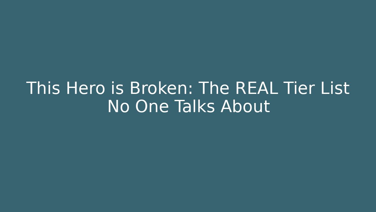 This Hero is Broken: The REAL Tier List No One Talks About
