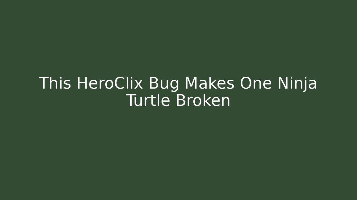 This HeroClix Bug Makes One Ninja Turtle Broken