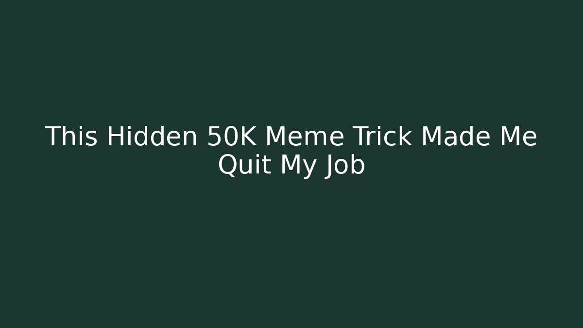 This Hidden 50K Meme Trick Made Me Quit My Job