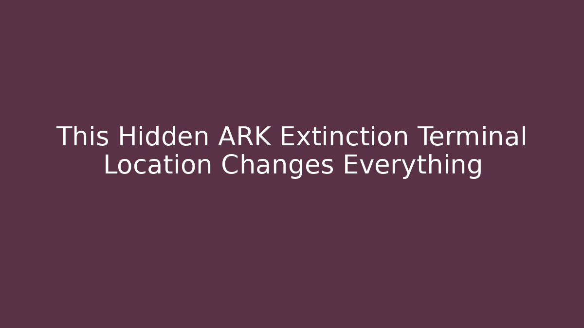 This Hidden ARK Extinction Terminal Location Changes Everything