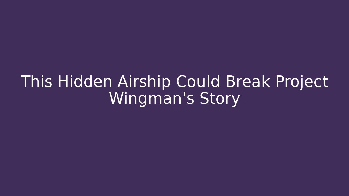 This Hidden Airship Could Break Project Wingman's Story