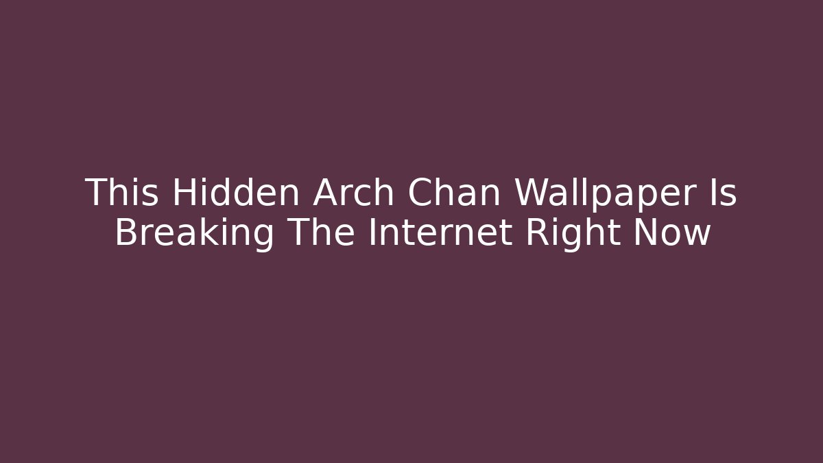 This Hidden Arch Chan Wallpaper Is Breaking The Internet Right Now