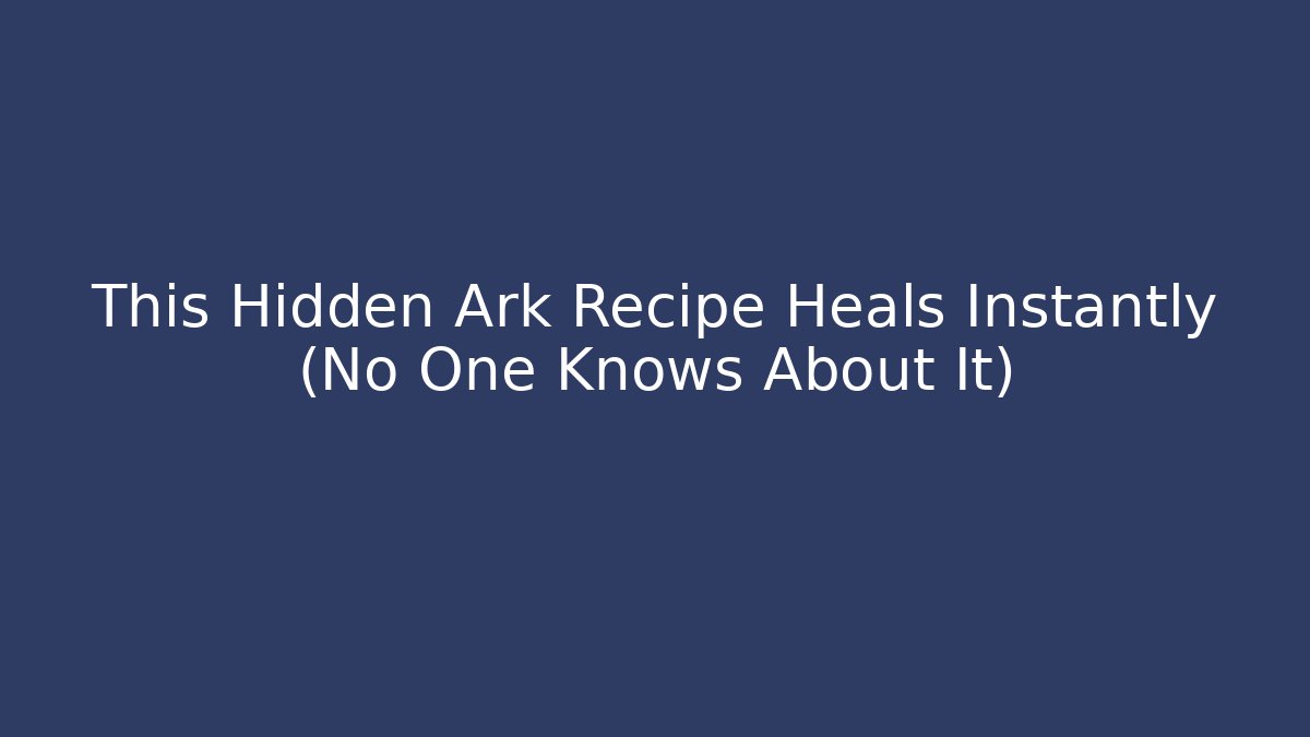 This Hidden Ark Recipe Heals Instantly (No One Knows About It)