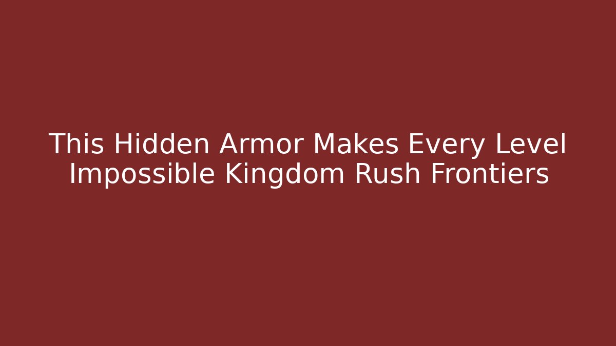 This Hidden Armor Makes Every Level Impossible Kingdom Rush Frontiers