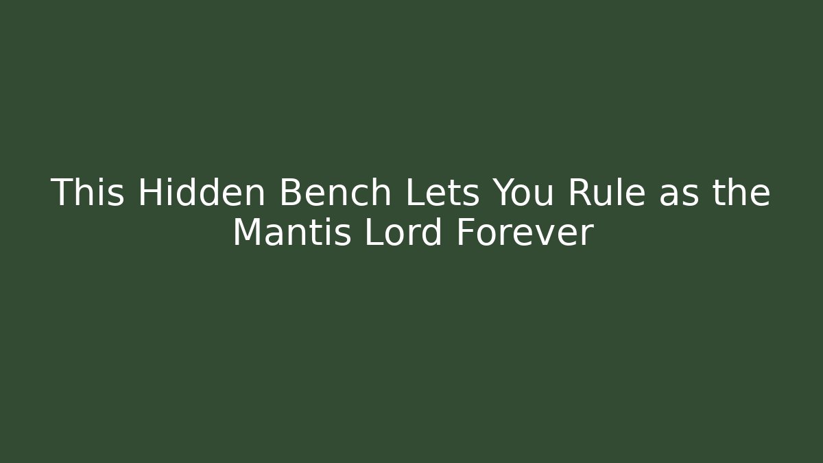 This Hidden Bench Lets You Rule as the Mantis Lord Forever - Critter Realm