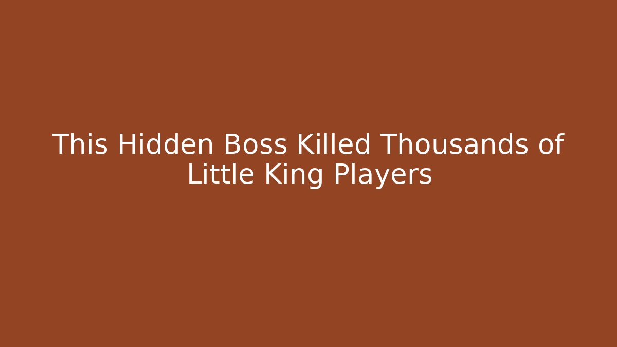 This Hidden Boss Killed Thousands of Little King Players