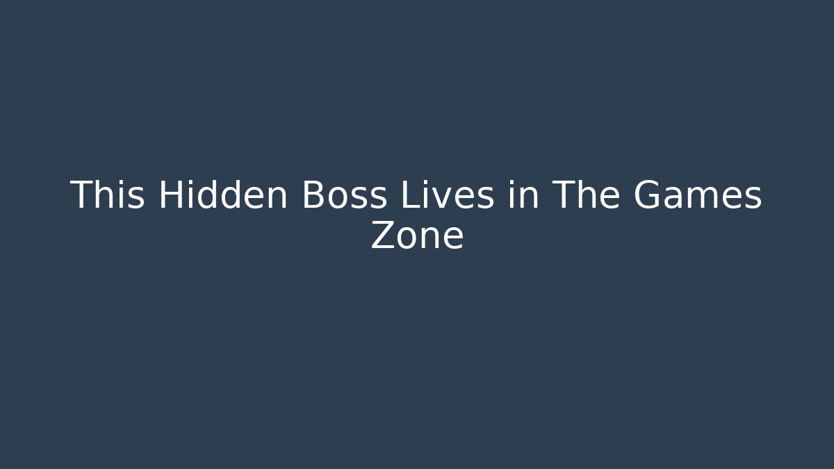 This Hidden Boss Lives in The Games Zone