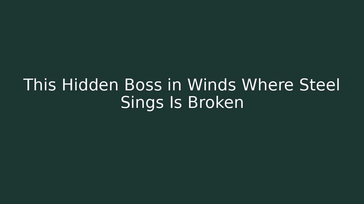 This Hidden Boss in Winds Where Steel Sings Is Broken