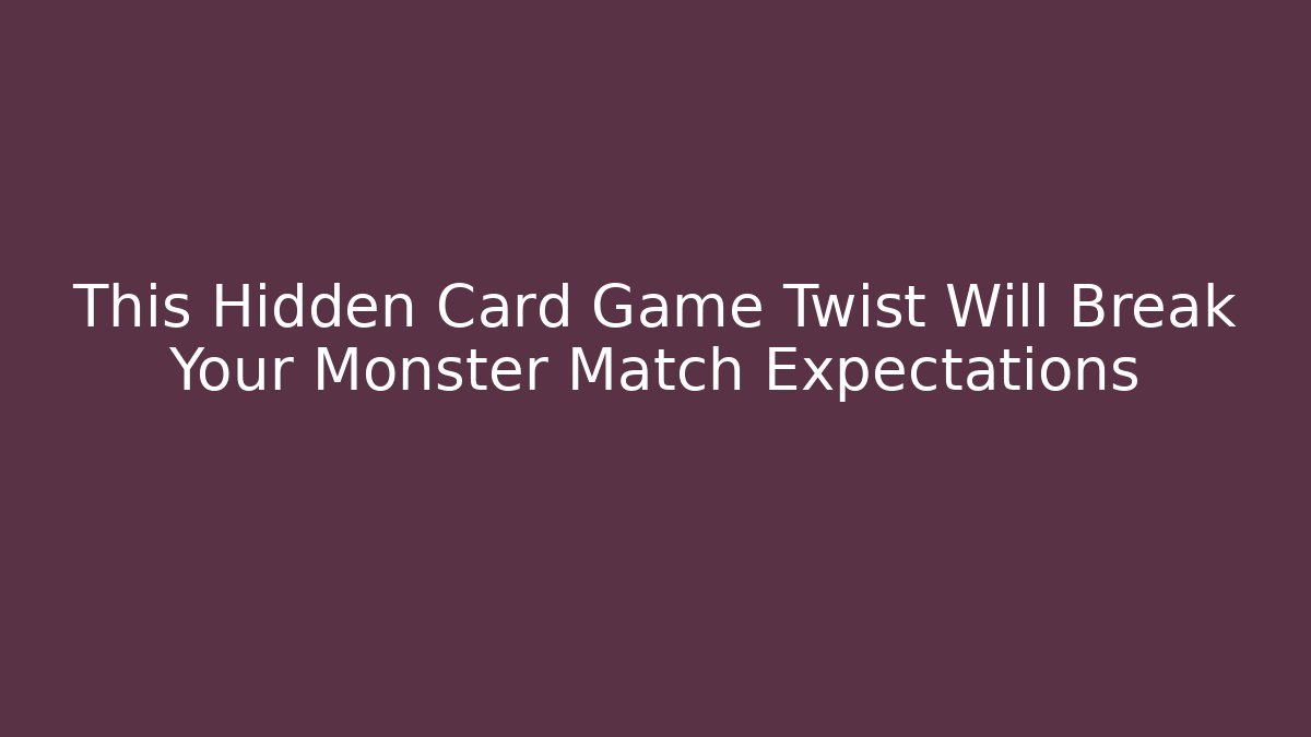 This Hidden Card Game Twist Will Break Your Monster Match Expectations