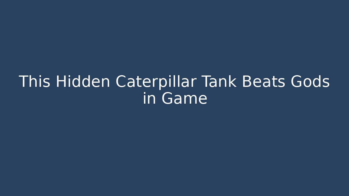 This Hidden Caterpillar Tank Beats Gods in Game