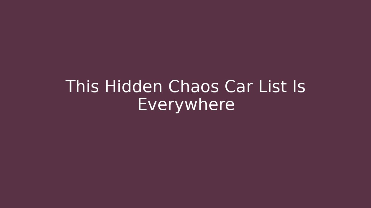 This Hidden Chaos Car List Is Everywhere
