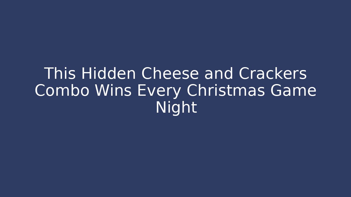 This Hidden Cheese and Crackers Combo Wins Every Christmas Game Night