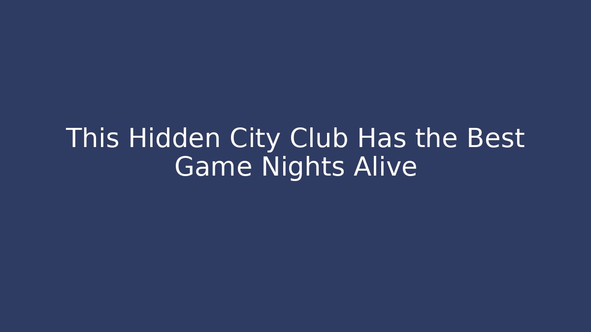 This Hidden City Club Has the Best Game Nights Alive