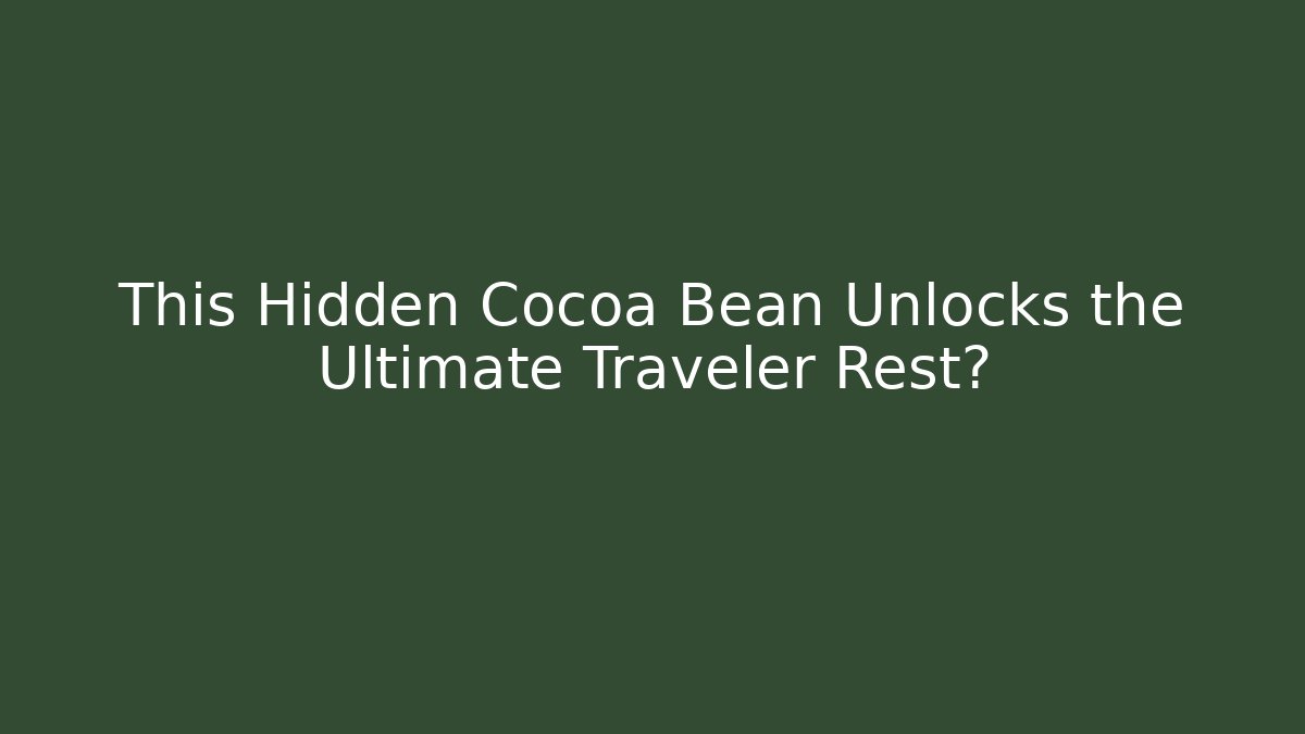 This Hidden Cocoa Bean Unlocks the Ultimate Traveler Rest?