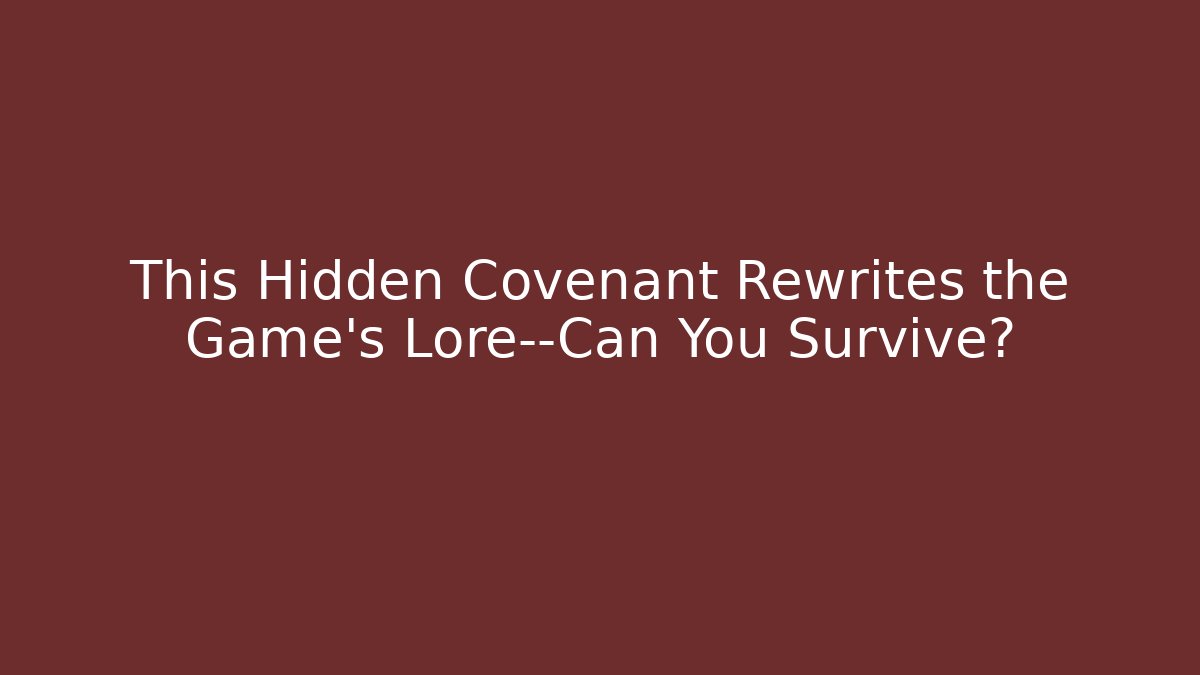 This Hidden Covenant Rewrites the Game’s Lore—Can You Survive?