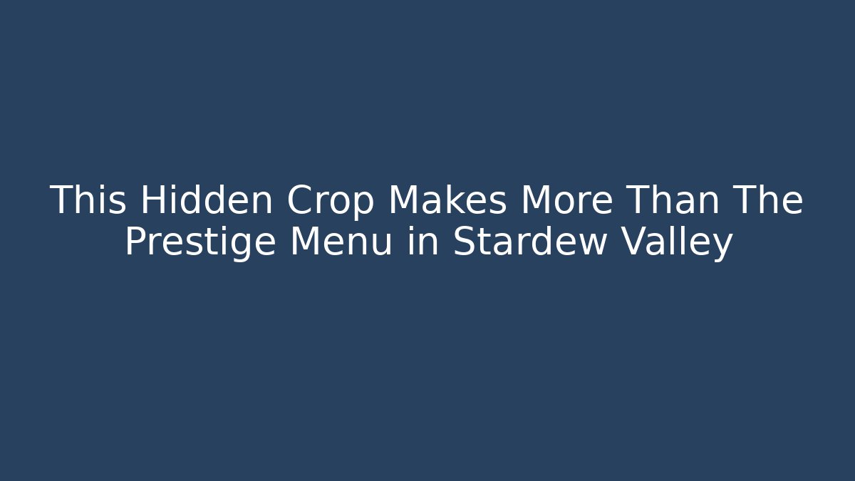 This Hidden Crop Makes More Than The Prestige Menu in Stardew Valley