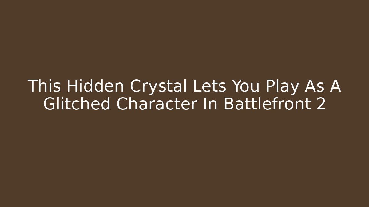 This Hidden Crystal Lets You Play As A Glitched Character In Battlefront 2