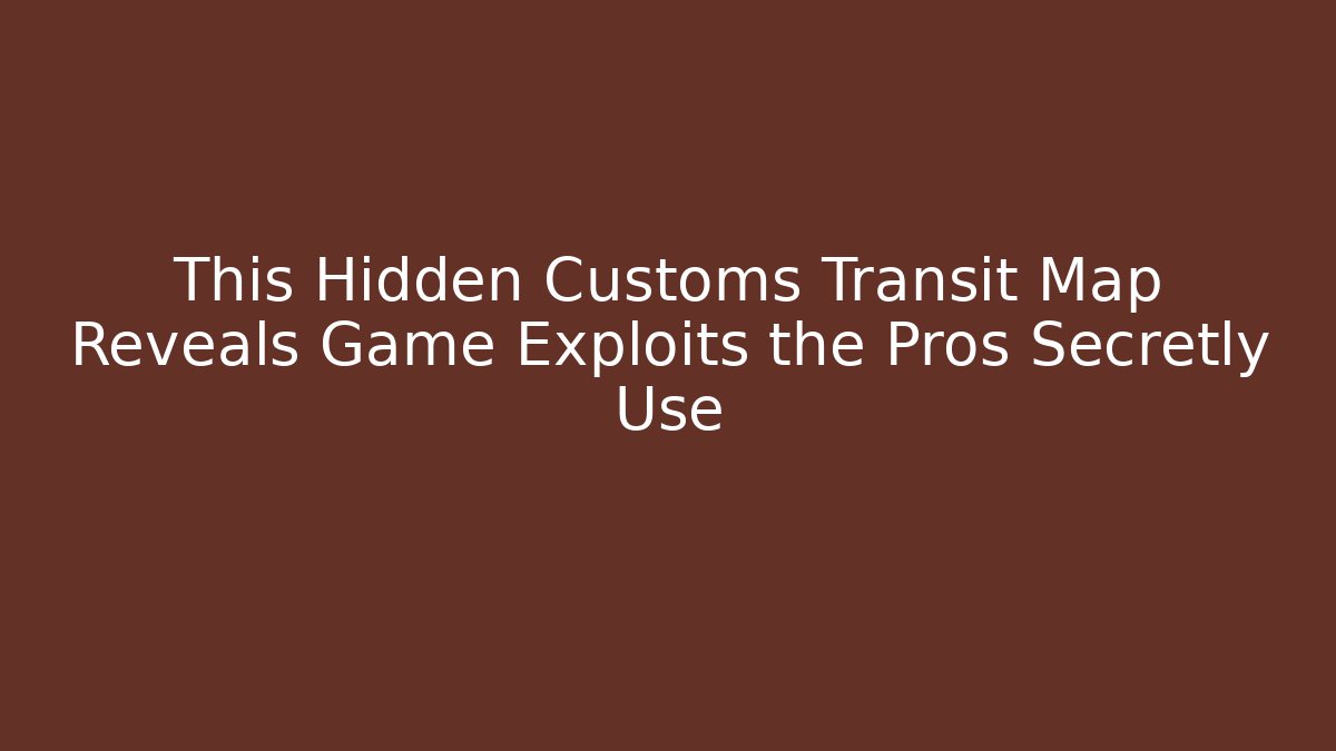 This Hidden Customs Transit Map Reveals Game Exploits the Pros Secretly Use - Critter Realm