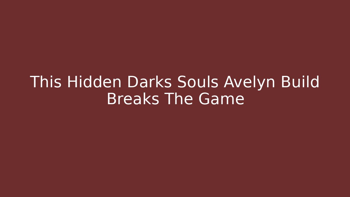 This Hidden Darks Souls Avelyn Build Breaks The Game