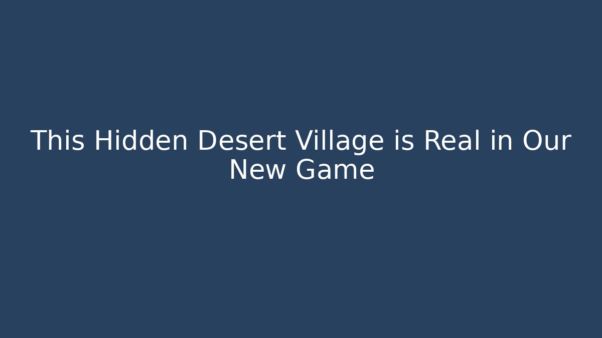 This Hidden Desert Village is Real in Our New Game