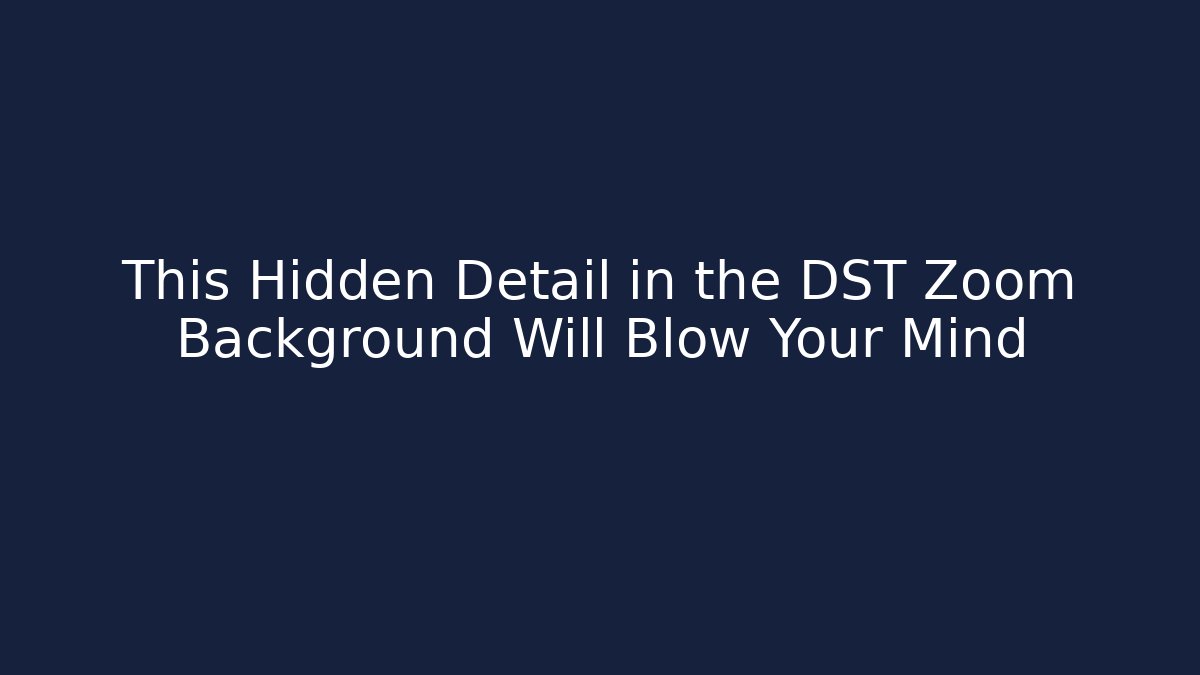 This Hidden Detail in the DST Zoom Background Will Blow Your Mind