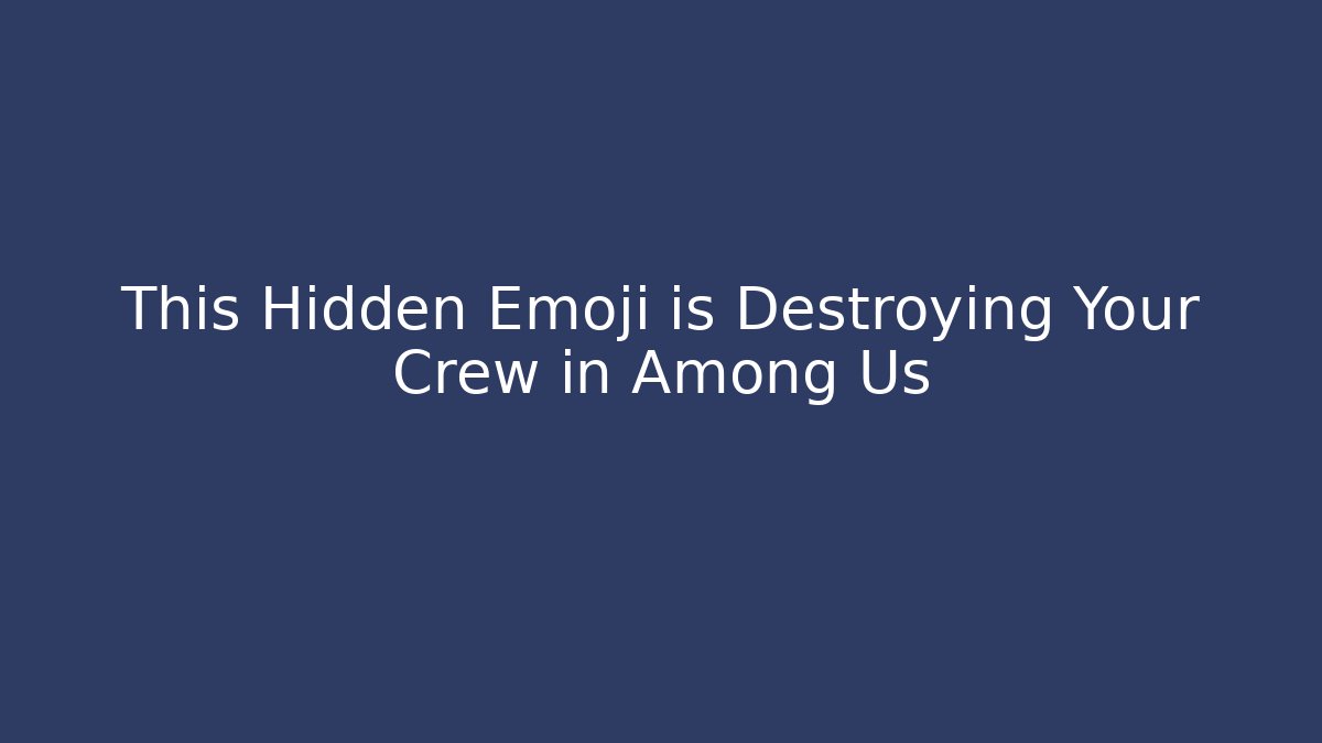 This Hidden Emoji is Destroying Your Crew in Among Us