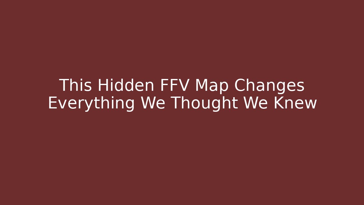This Hidden FFV Map Changes Everything We Thought We Knew