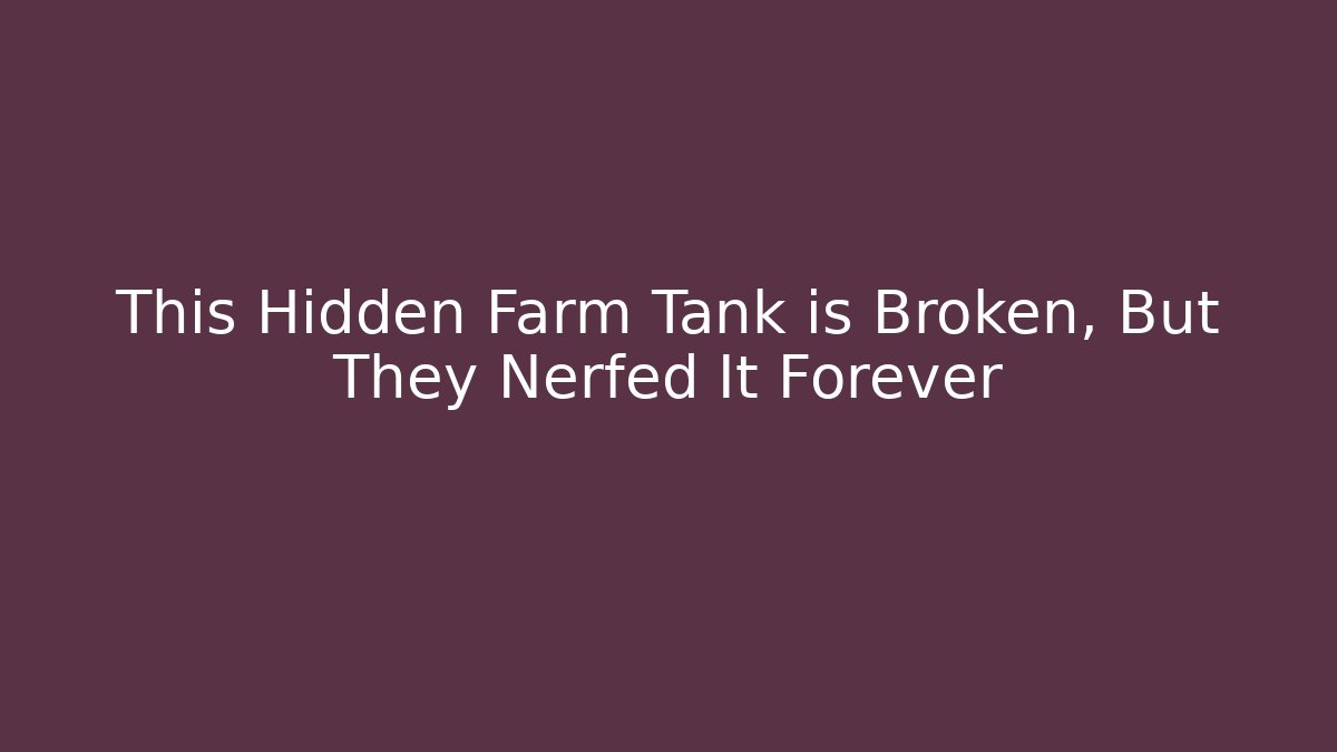 This Hidden Farm Tank is Broken, But They Nerfed It Forever
