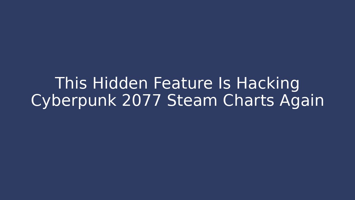 This Hidden Feature Is Hacking Cyberpunk 2077 Steam Charts Again