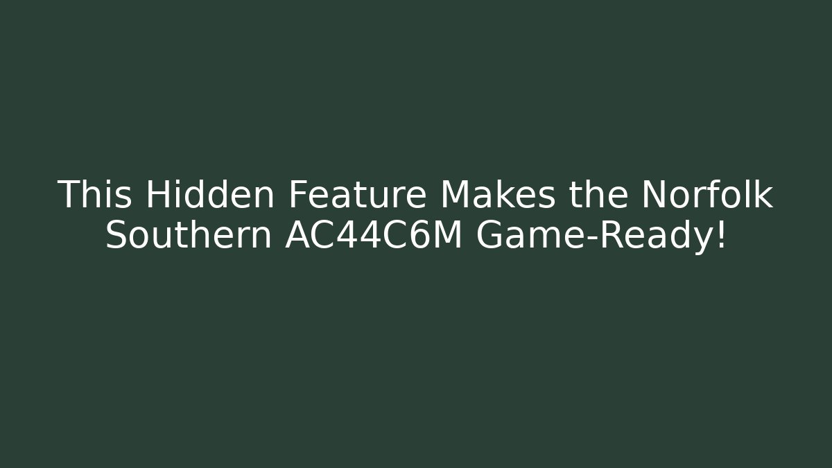 This Hidden Feature Makes the Norfolk Southern AC44C6M Game-Ready!