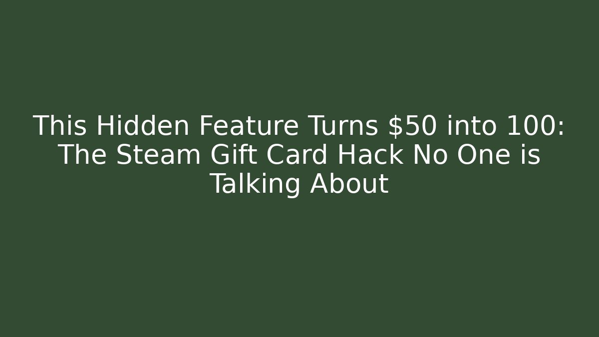 This Hidden Feature Turns $50 into 100: The Steam Gift Card Hack No One is Talking About