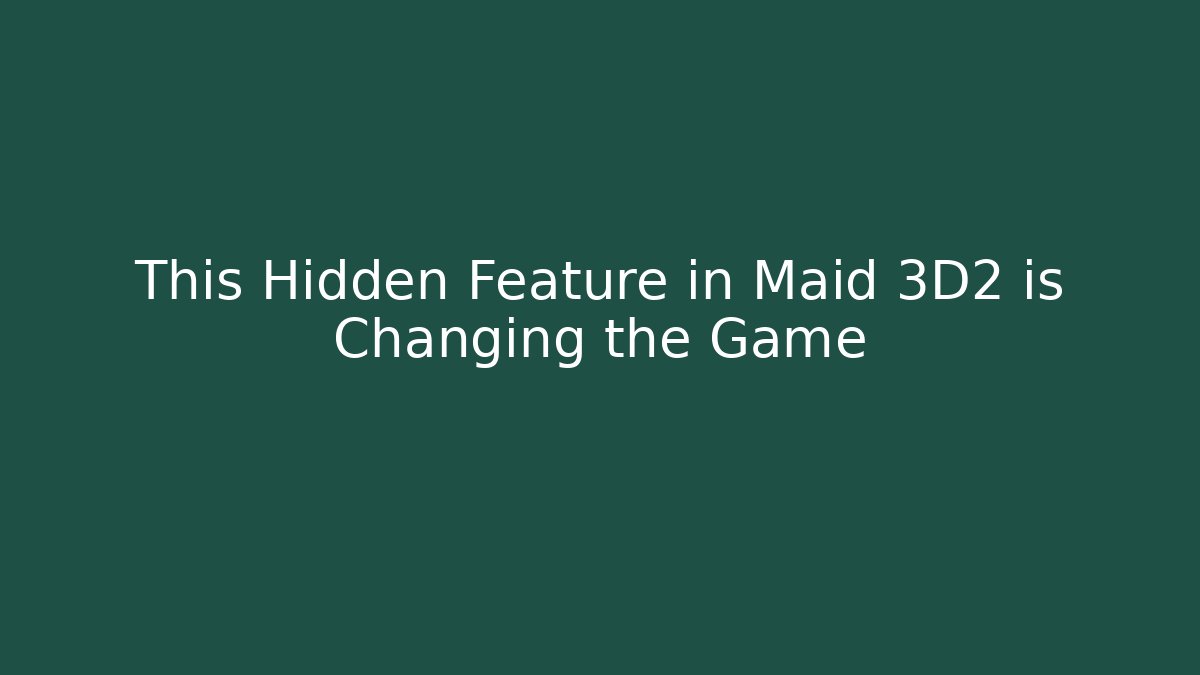 This Hidden Feature in Maid 3D2 is Changing the Game