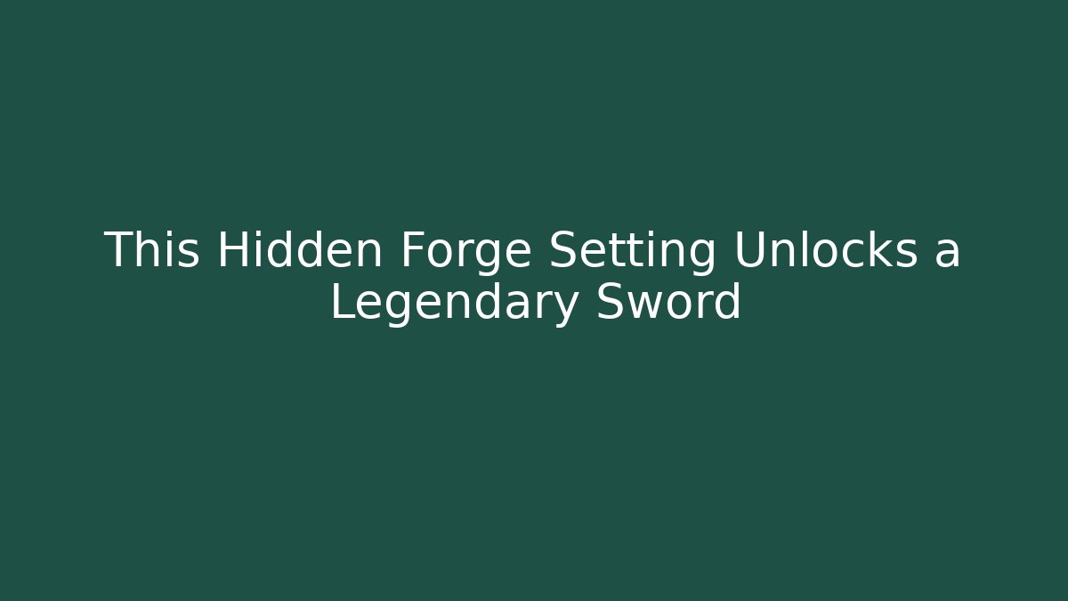 This Hidden Forge Setting Unlocks a Legendary Sword