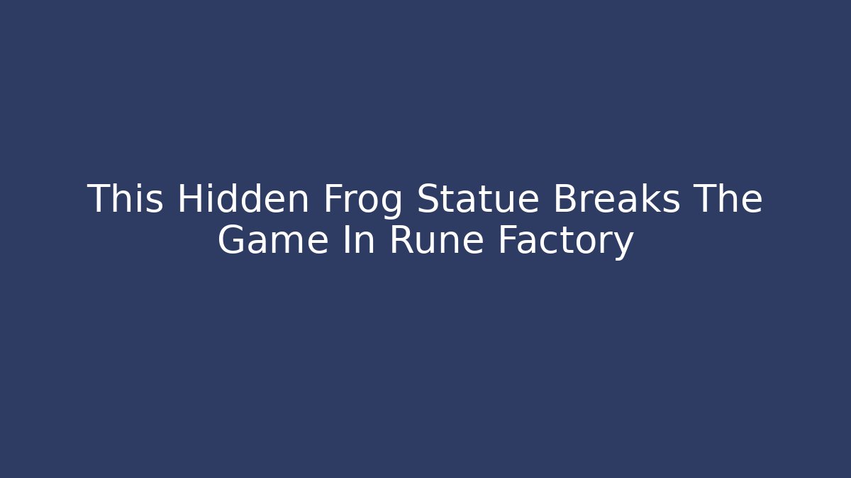 This Hidden Frog Statue Breaks The Game In Rune Factory