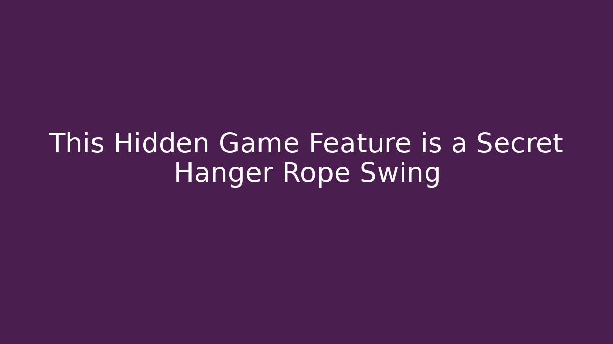 This Hidden Game Feature is a Secret Hanger Rope Swing
