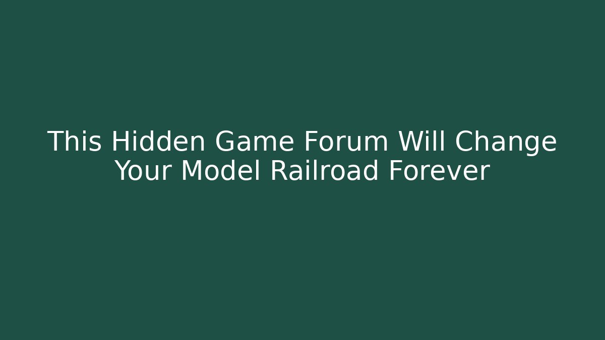 This Hidden Game Forum Will Change Your Model Railroad Forever