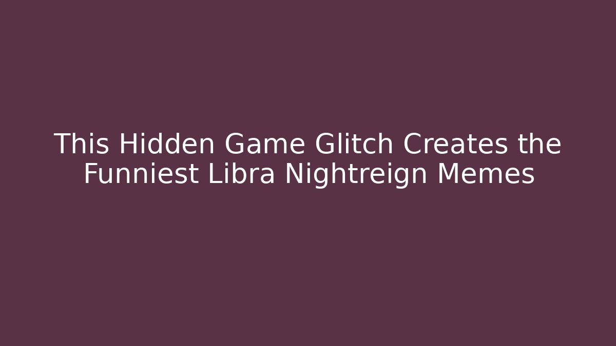 This Hidden Game Glitch Creates the Funniest Libra Nightreign Memes