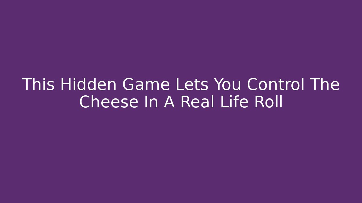 This Hidden Game Lets You Control The Cheese In A Real Life Roll